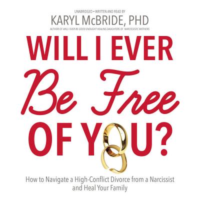 Will I Ever Be Free of You?: How to Navigate a High-Conflict Divorce from a Narcissist and Heal Your Family By Karyl McBride Phd (Read by), Karyl McBride (Read by) Cover Image