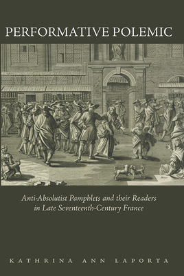 Performative Polemic: Anti-Absolutist Pamphlets and their Readers in Late Seventeenth-Century France (The Early Modern Exchange) Cover Image