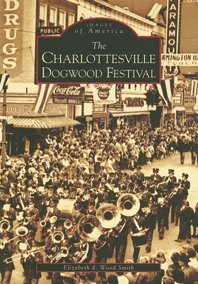 The Charlottesville Dogwood Festival (Images of America) By Elizabeth D. Wood Smith Cover Image