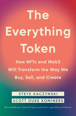 The Everything Token: How NFTs and Web3 Will Transform the Way We Buy, Sell, and Create By Steve Kaczynski, Scott Duke Kominers Cover Image