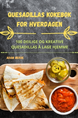 Quesadillas Kokebok for Hverdagen By Adam Berge Cover Image