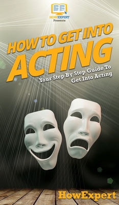 How To Get Into Acting: Your Step By Step Guide To Get Into Acting Cover Image