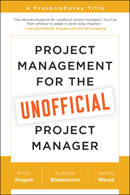 Project Management for the Unofficial Project Manager: A FranklinCovey Title