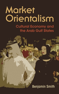 Market Orientalism: Cultural Economy and the Arab Gulf States (Syracuse Studies in Geography)