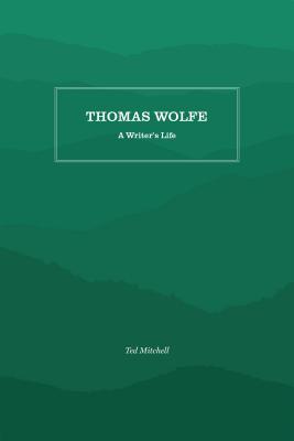 Thomas Wolfe: A Writer's Life By Ted Mitchell Cover Image