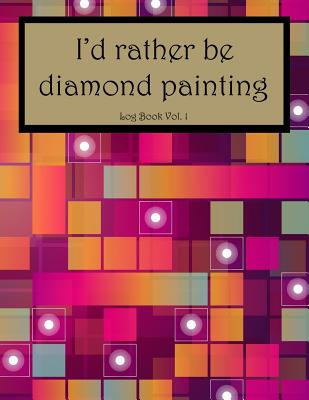 I'd Rather Be Diamond Painting Log Book Vol. 1: 8.5x11 100-Page