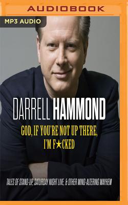 God, If You're Not Up There, I'm F*cked: Tales of Stand-Up, Saturday Night Live, and Other Mind-Altering Mayhem Cover Image