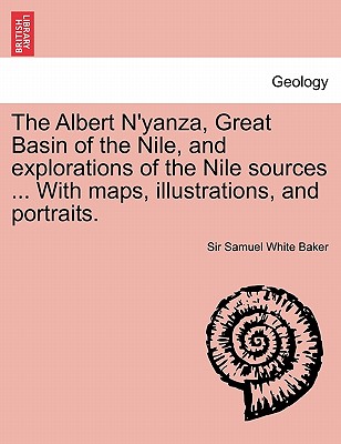The Albert N'Yanza, Great Basin of the Nile, and Explorations of the Nile Sources ... with Maps, Illustrations, and Portraits. Vol. I Cover Image