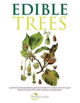 Edible Trees: A practical and inspirational guide from Plants For A Future on how to grow and harvest trees with edible and other us