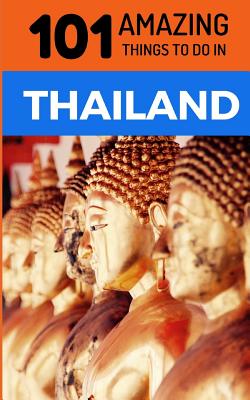 101 Amazing Things to Do in Thailand: Thailand Travel Guide Cover Image