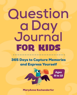 Question a Day Journal for Kids: 365 Days to Capture Memories and Express Yourself By Maryanne Kochenderfer Cover Image