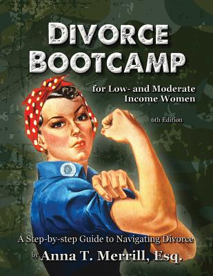 Divorce Bootcamp for Low- and Moderate-Income Women: A Step-by-Step Guide to Navigating Divorce By Anna T. Merrill Esq Cover Image