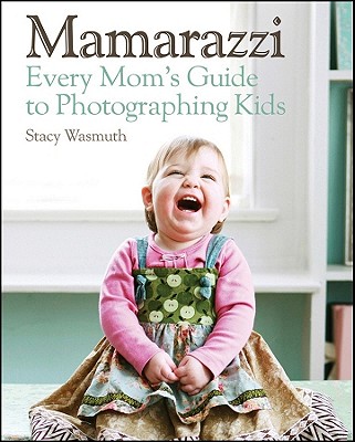 Mamarazzi: Every Mom's Guide to Photographing Kids Cover Image