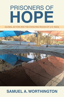 Prisoners of Hope: Global Action and the Evolving Roles of U.S. NGOs By Samuel A. Worthington Cover Image