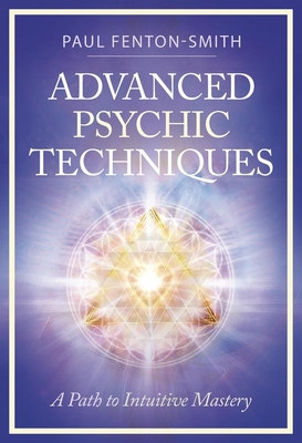 Advanced Psychic Techniques: A Path to Intuitive Mastery By Paul Fenton-Smith Cover Image