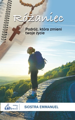 Różaniec: Podróż, która zmieni twoje życie By Siostra Emmanuel Maillard, Beata Breiter (Translator) Cover Image