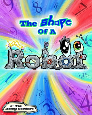 The Shape Of A Robot (The Harms Brothers Children's Book Collection)