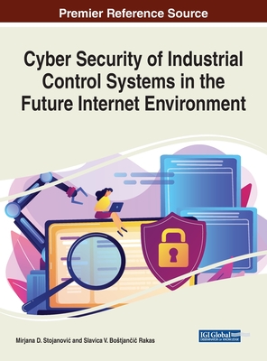 Cyber Security of Industrial Control Systems in the Future Internet Environment By Mirjana D. Stojanovic (Editor), Slavica V. Bostjančič Rakas (Editor) Cover Image