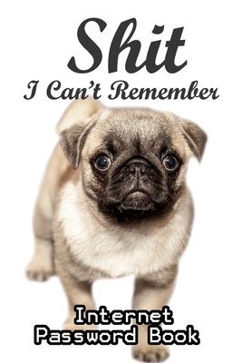 Shit I Can't Remember: Internet password book with alphabet tabs: Cover for dog lovers: Pug puppy (Size 6x9) Cover Image