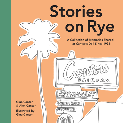 Stories on Rye: A Collection of Memories Shared at Canter's Deli Since 1931 By Gina Canter, Alex Canter, Gina Canter (Illustrator) Cover Image