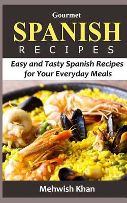 Gourmet Spanish Recipes: Easy and Tasty Spanish Recipes for Your Everyday Meals By Mehwish Khan Cover Image