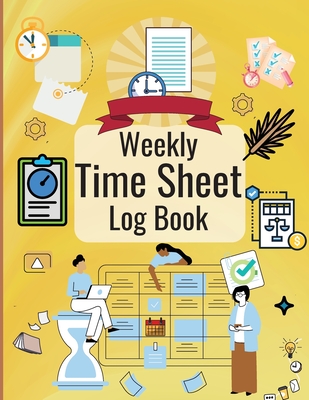 Weekly Time Sheet Log Book: Personal Timesheet Log Book to Record Time Work Hours Log, Employees Time Sheet Work Hours Logbook, Employee Hours Boo By George Stacy Cover Image