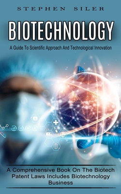Biotechnology: A Guide To Scientific Approach And Technological Innovation (A Comprehensive Book On The Biotech Patent Laws Includes Cover Image