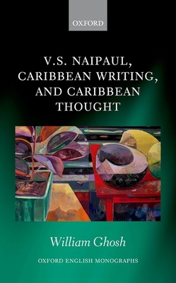 Cover for V.S. Naipaul, Caribbean Writing, and Caribbean Thought (Oxford English Monographs)