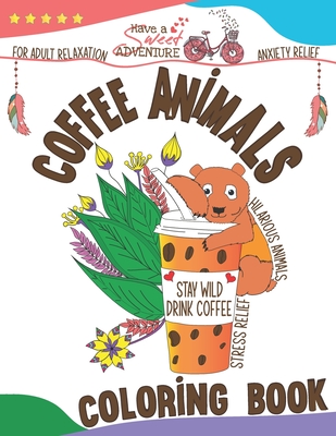Coffee Animals Coloring Book: Animals Drinking Coffee Coloring Book Gift for Coffee Lovers Adults Relaxation Activity Book with Hilarious Animals St By Bohem Tribe Cover Image