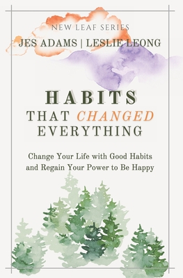 Habits That Changed Everything: Change Your Life with Good Habits and Regain Your Power to Be Happy By Leslie Leong, Jes Adams Cover Image