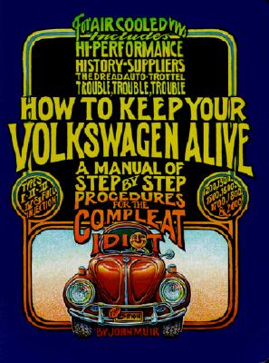 How to Keep Your Volkswagen Alive: A Manual of Step-by-Step Procedures for the Compleat Idiot By Peter Aschwanden (Illustrator), John Muir, Tosh Gregg Cover Image