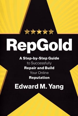RepGold: A Step-by-Step Guide to Successfully Repair and Build Your Online Reputation Cover Image