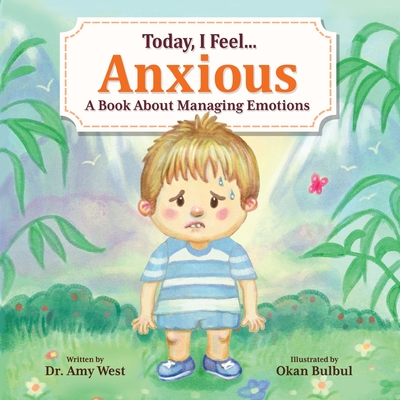 Today, I Feel Anxious: A Book About Managing Emotions By Amy West, Okan Bulbul (Illustrator) Cover Image