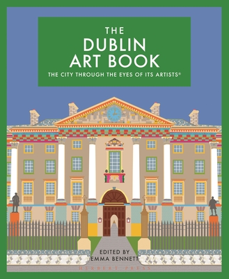 The Dublin Art Book: The city through the eyes of its artists By Emma Bennett (Editor) Cover Image