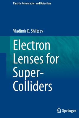 Electron Lenses for Super-Colliders (Particle Acceleration and Detection) By Vladimir D. Shiltsev Cover Image