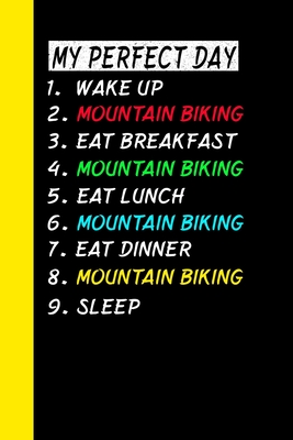 My Perfect Day Wake UpMountain Biking Eat Breakfast Mountain Biking Eat Lunch Mountain Biking Eat Dinner Mountain Biking Sleep: My Perfect Day Is A Fu