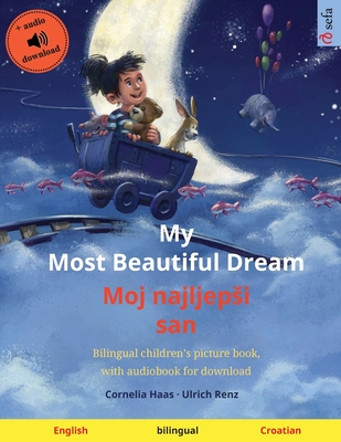 My Most Beautiful Dream - Moj najljepsi san (English - Croatian): Bilingual children's picture book, with audiobook for download By Cornelia Haas (Illustrator), Ulrich Renz, Sefa Agnew (Translator) Cover Image
