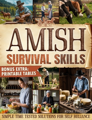 Amish Survival Skills: Discover Time Honored Amish Ways to Live Off the Grid: Enjoy Freedom, Peace of Mind, and a Sustainable Simple Life By Micah Stolten Cover Image