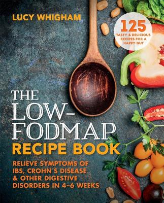 The Low-FODMAP Recipe Book: Relieve symptoms of IBS, Crohn's disease and other digestive disorders in 8 weeks By Lucy Whigham Cover Image