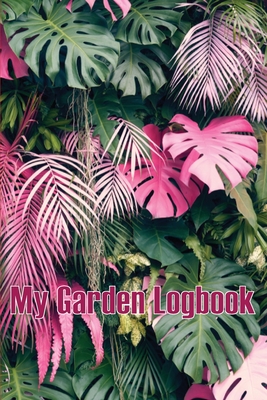My Garden Logbook: Indoor and Outdoor Gardening Tracker for Beginners and Avid Gardeners, Flowers, Fruit, Vegetable Planting and Care ins By Luiza Milcom Cover Image