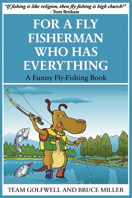 For a Fly Fisherman Who Has Everything: A Funny Fly Fishing Book By Bruce Miller, Team Golfwell Cover Image
