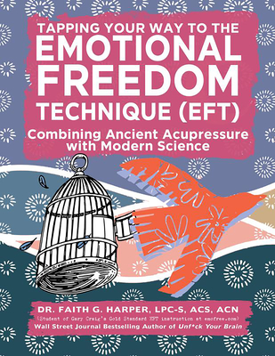 Emotional Freedom Technique (Eft): Combining Ancient Acupressure with Modern Science (5-Minute Therapy)