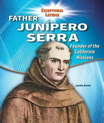 Father Junipero Serra: Founder of the California Missions (Exceptional Latinos) Cover Image
