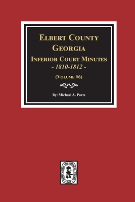 Elbert County, Georgia Inferior Court Minutes 1810-1812. (Volume #6) Cover Image