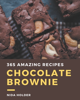 365 Amazing Chocolate Brownie Recipes: A Chocolate Brownie Cookbook for Your Gathering Cover Image