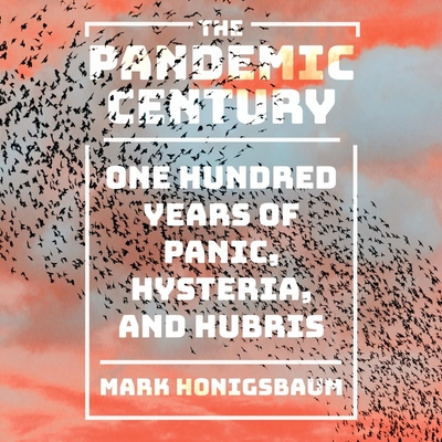 The Pandemic Century Lib/E: One Hundred Years of Panic, Hysteria, and Hubris cover