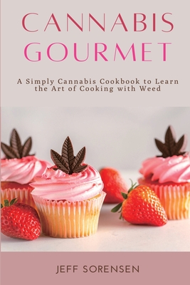 Cannabis Gourmet: A Simply Cannabis Cookbook to Learn the Art of Cooking with Weed. Cover Image