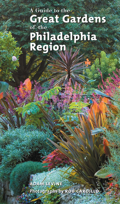 A Guide to the Great Gardens of the Philadelphia Region Cover Image