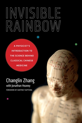 Invisible Rainbow: A Physicist's Introduction to the Science behind Classical Chinese Medicine Cover Image