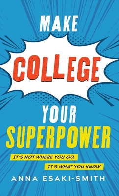 Make College Your Superpower: It's Not Where You Go, It's What You Know Cover Image